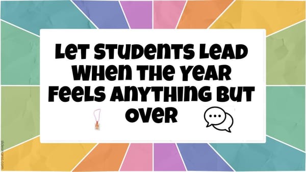 Let Students Lead When the Year Feels Anything But Over